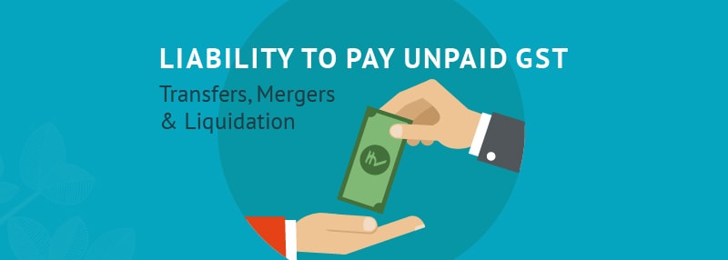 Liability-to-Pay-Unpaid-GST-–-Transfers-Mergers-Liquidation